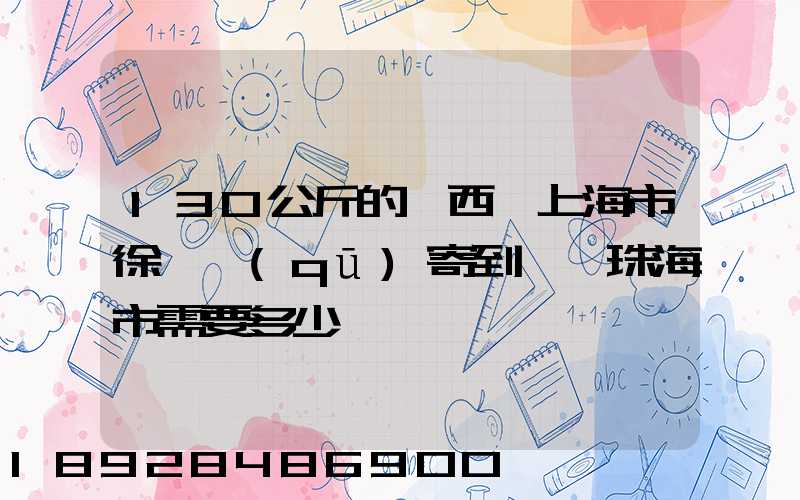 130公斤的東西從上海市徐匯區(qū)寄到廣東珠海市需要多少運費