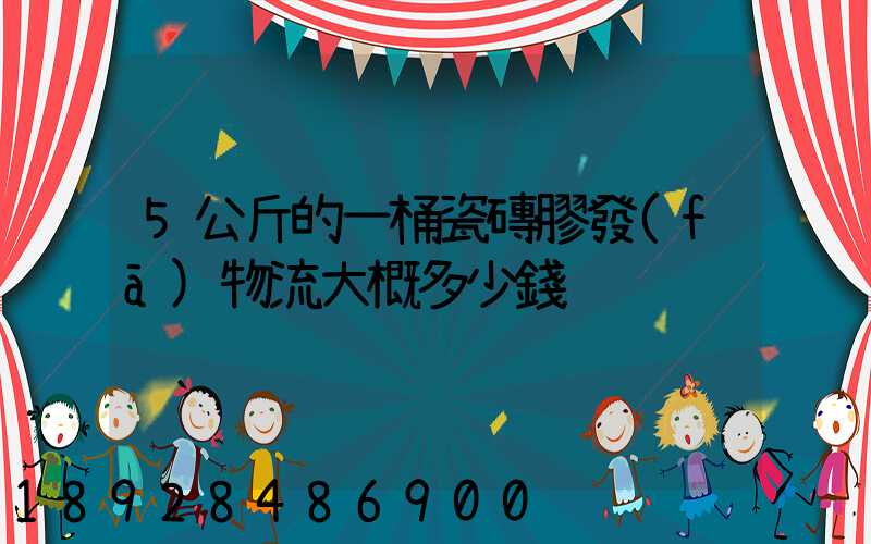 5公斤的一桶瓷磚膠發(fā)物流大概多少錢