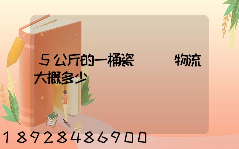 5公斤的一桶瓷磚膠發物流大概多少錢