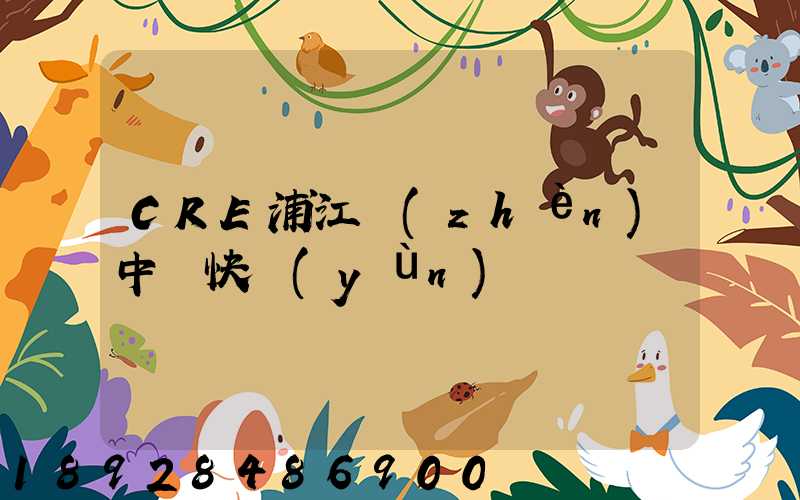 CRE浦江鎮(zhèn)中鐵快運(yùn)電話