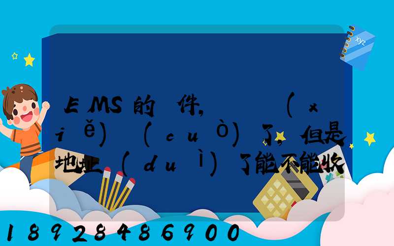 EMS的郵件,郵編寫(xiě)錯(cuò)了,但是地址對(duì)了能不能收到郵件!急急急幾乎急急急...