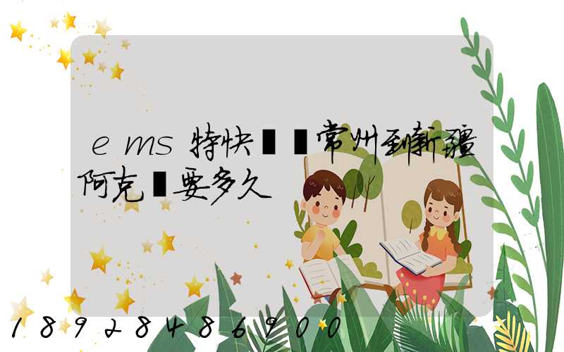 ems特快專遞常州到新疆阿克蘇要多久