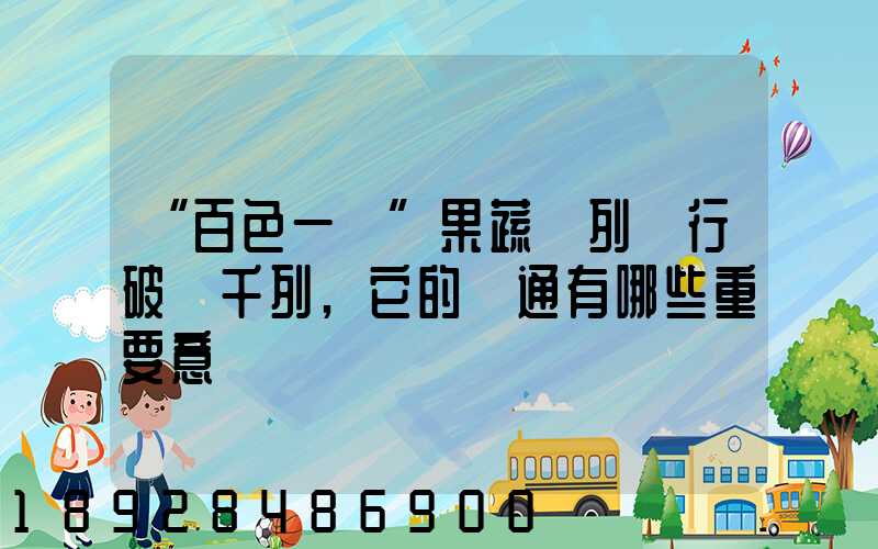“百色一號”果蔬專列開行破兩千列,它的開通有哪些重要意義