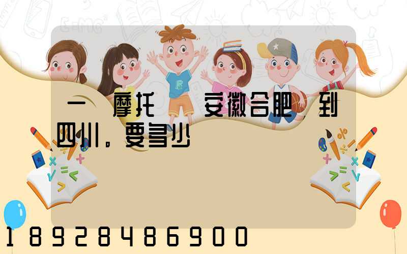 一個摩托車從安徽合肥運到四川。要多少錢