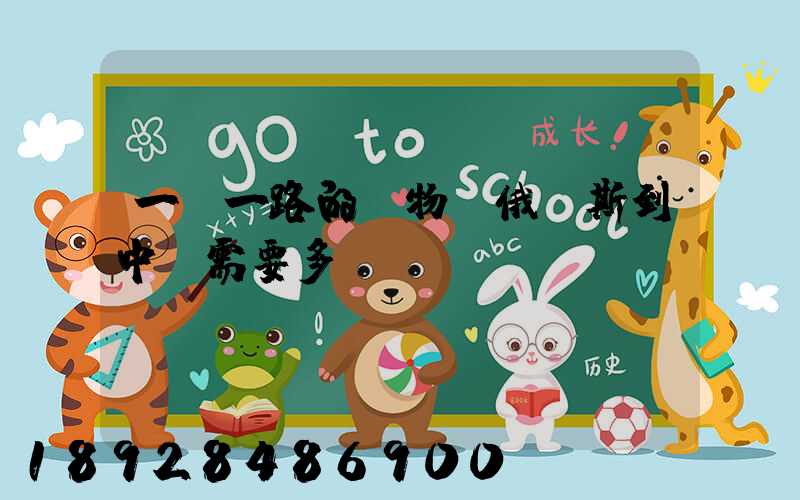 一帶一路的貨物從俄羅斯到中國需要多長時間