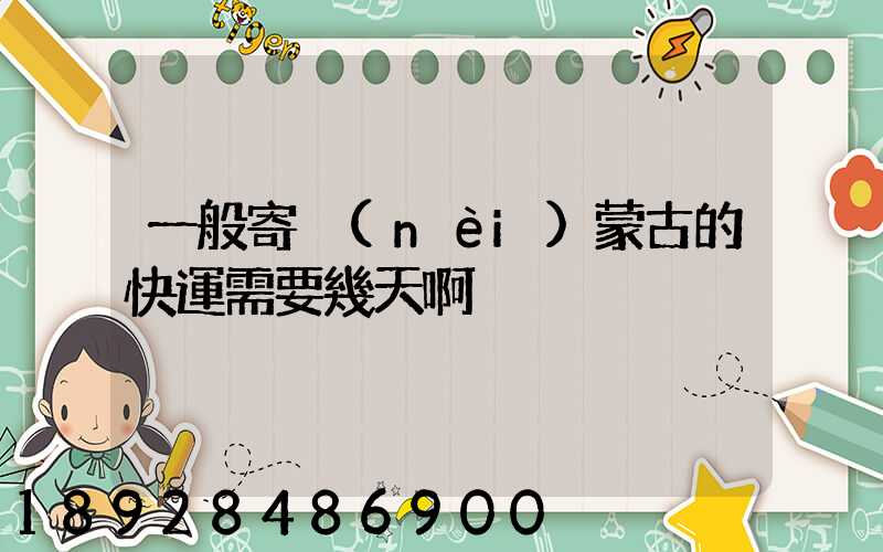 一般寄內(nèi)蒙古的快運需要幾天啊