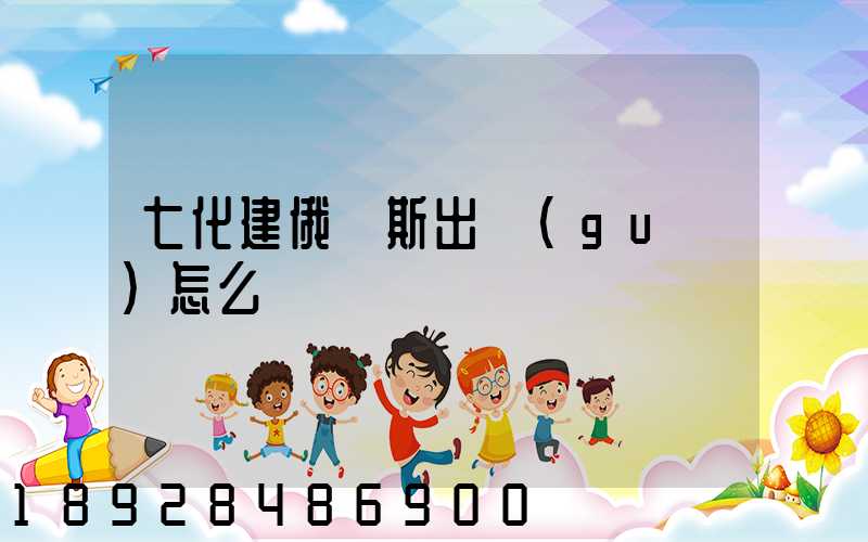 七化建俄羅斯出國(guó)怎么樣