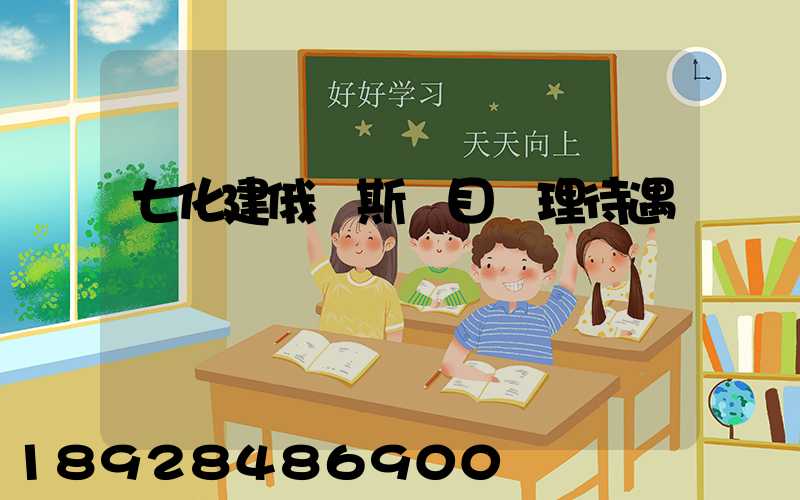 七化建俄羅斯項目經理待遇
