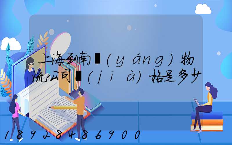 上海到南陽(yáng)物流公司價(jià)格是多少