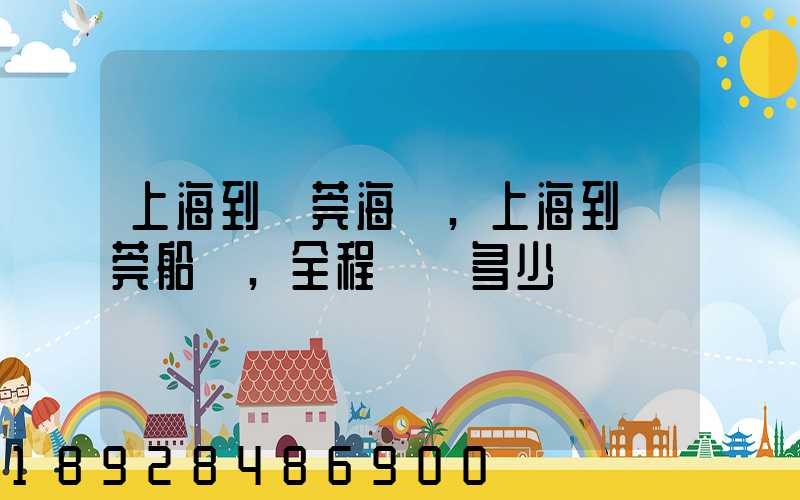 上海到東莞海運,上海到東莞船運,全程運費多少錢