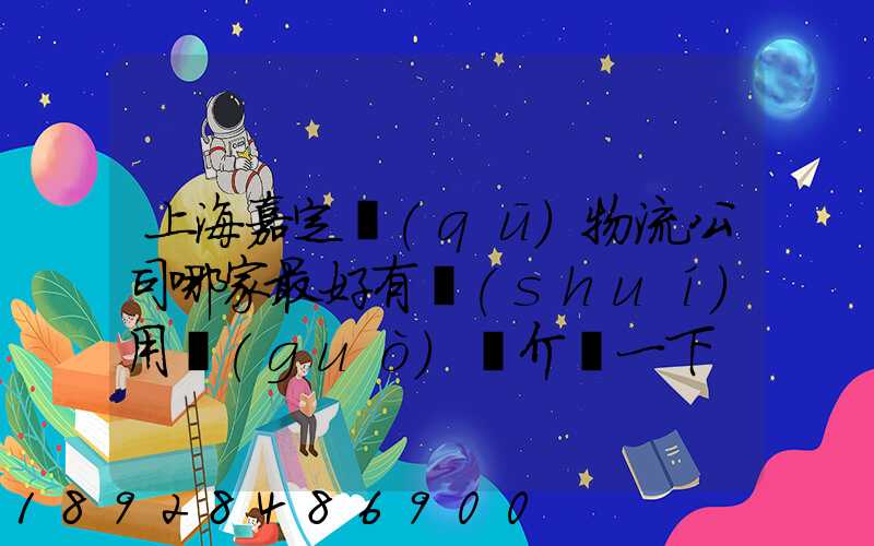 上海嘉定區(qū)物流公司哪家最好有誰(shuí)用過(guò)給介紹一下