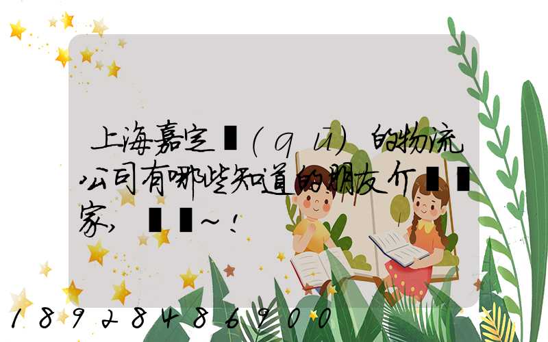 上海嘉定區(qū)的物流公司有哪些知道的朋友介紹幾家,謝謝~!