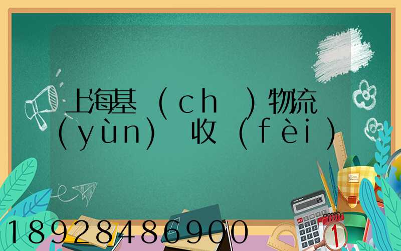上海基礎(chǔ)物流運(yùn)輸收費(fèi)