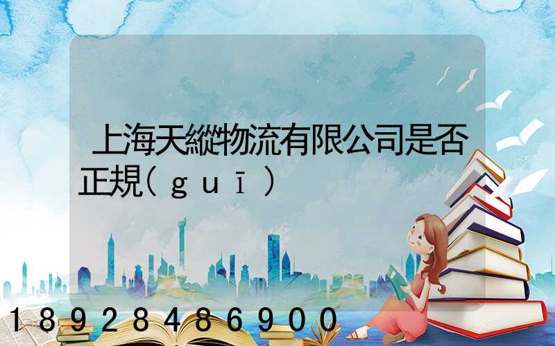 上海天縱物流有限公司是否正規(guī)