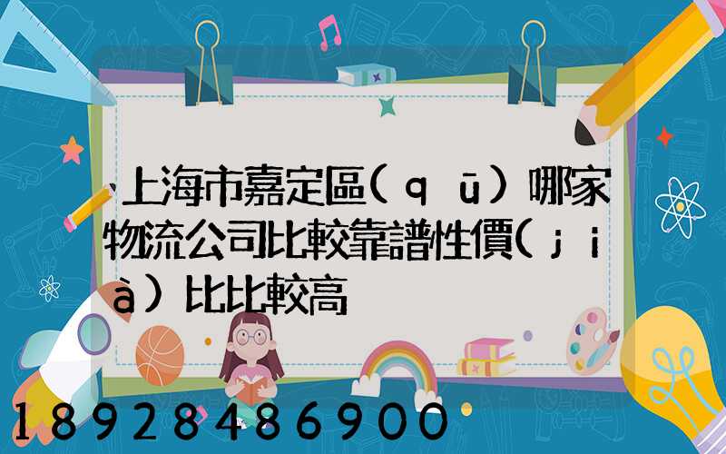 上海市嘉定區(qū)哪家物流公司比較靠譜性價(jià)比比較高