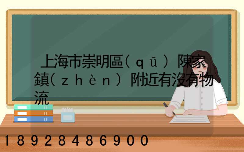 上海市崇明區(qū)陳家鎮(zhèn)附近有沒有物流