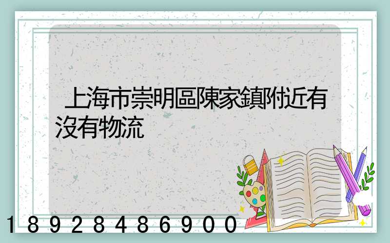 上海市崇明區陳家鎮附近有沒有物流