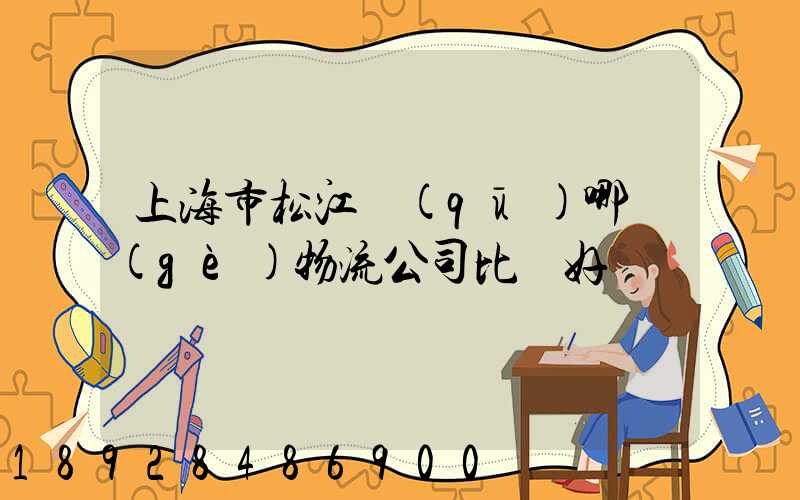 上海市松江區(qū)哪個(gè)物流公司比較好