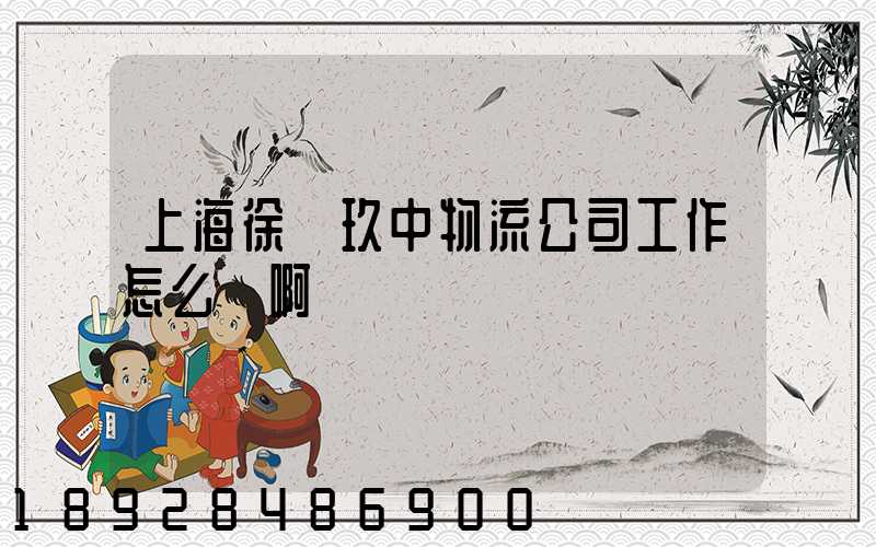 上海徐匯玖中物流公司工作怎么樣啊