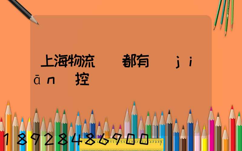 上海物流倉庫都有監(jiān)控嗎