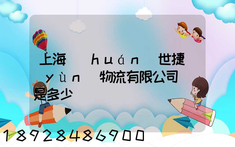 上海環(huán)世捷運(yùn)物流有限公司電話是多少