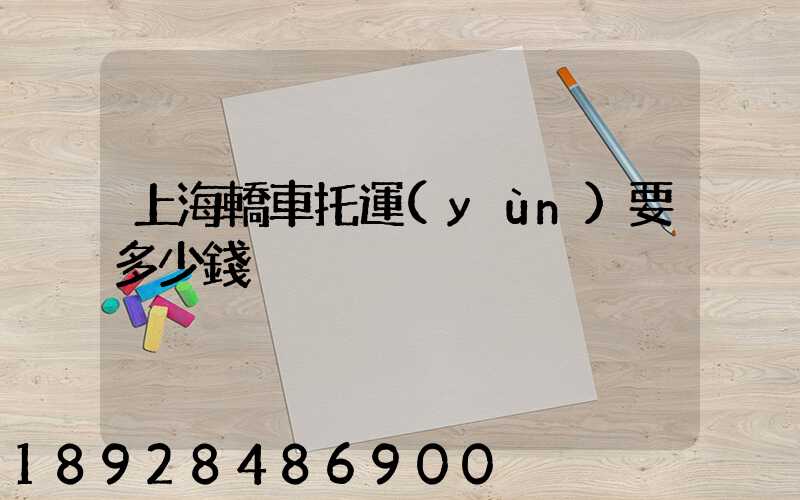 上海轎車托運(yùn)要多少錢