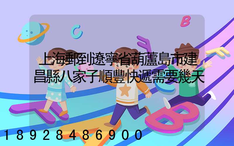 上海郵到遼寧省葫蘆島市建昌縣八家子順豐快遞需要幾天