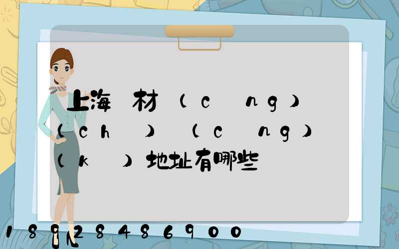 上海鋼材倉(cāng)儲(chǔ)倉(cāng)庫(kù)地址有哪些