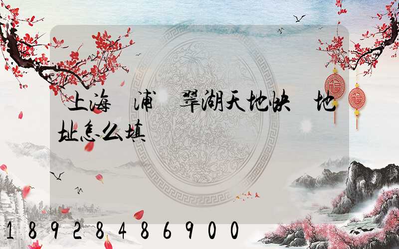 上海黃浦區翠湖天地快遞地址怎么填