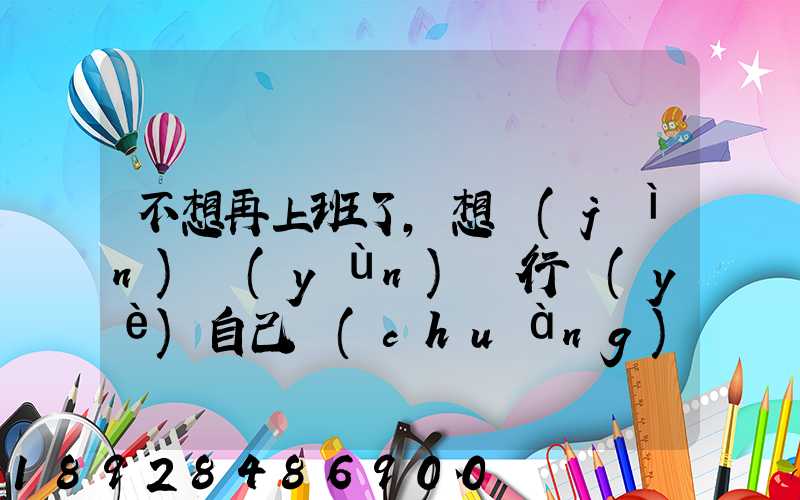 不想再上班了,想進(jìn)運(yùn)輸行業(yè)自己創(chuàng)業(yè),有沒有前途