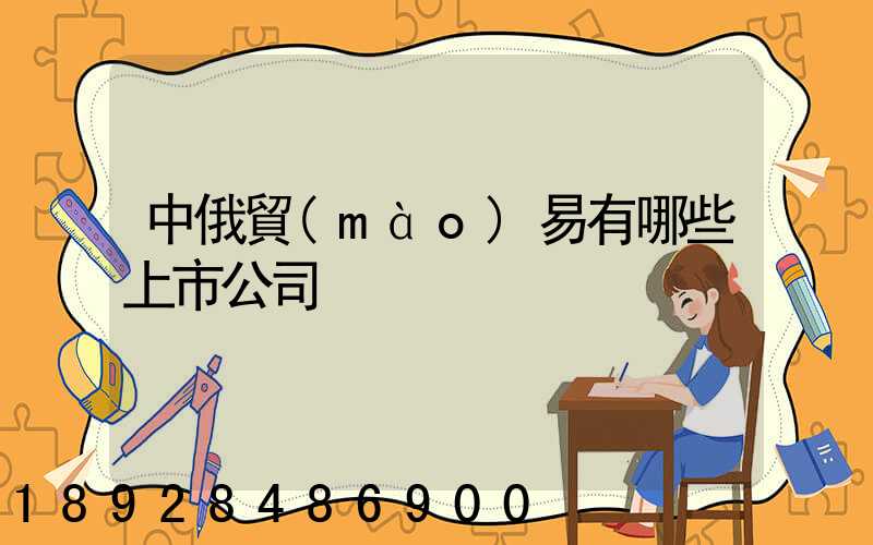 中俄貿(mào)易有哪些上市公司
