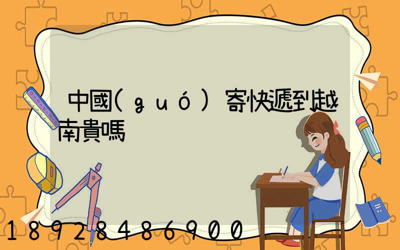 中國(guó)寄快遞到越南貴嗎