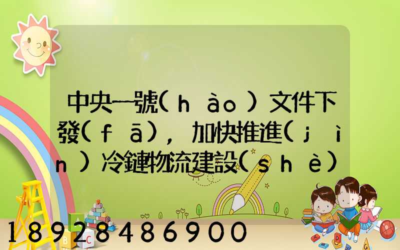 中央一號(hào)文件下發(fā),加快推進(jìn)冷鏈物流建設(shè)正當(dāng)其時(shí)