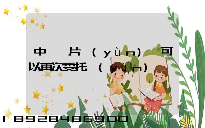 中藥飲片運(yùn)輸可以再次委托運(yùn)輸嗎