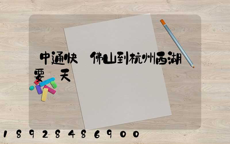中通快運佛山到杭州西湖區要幾天