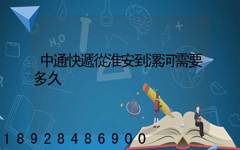 中通快遞從淮安到漯河需要多久