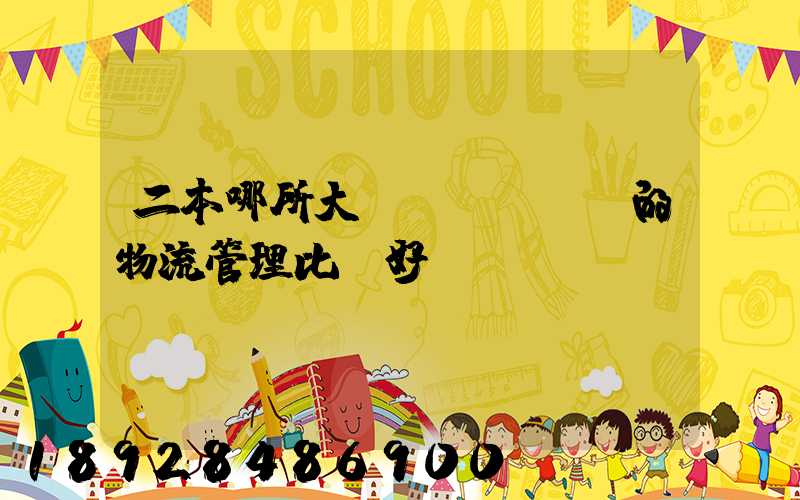 二本哪所大學(xué)的物流管理比較好