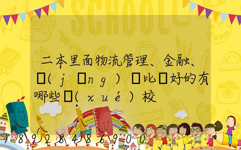 二本里面物流管理、金融、經(jīng)濟比較好的有哪些學(xué)校