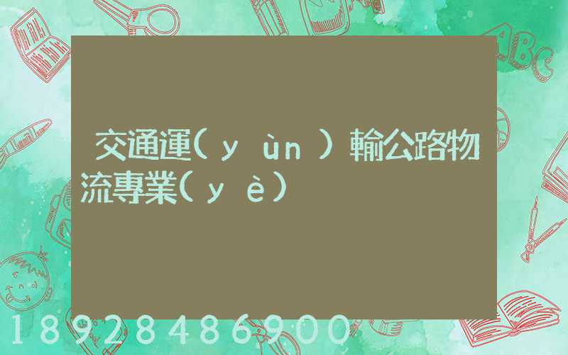 交通運(yùn)輸公路物流專業(yè)