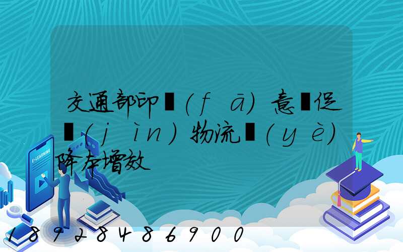 交通部印發(fā)意見促進(jìn)物流業(yè)降本增效