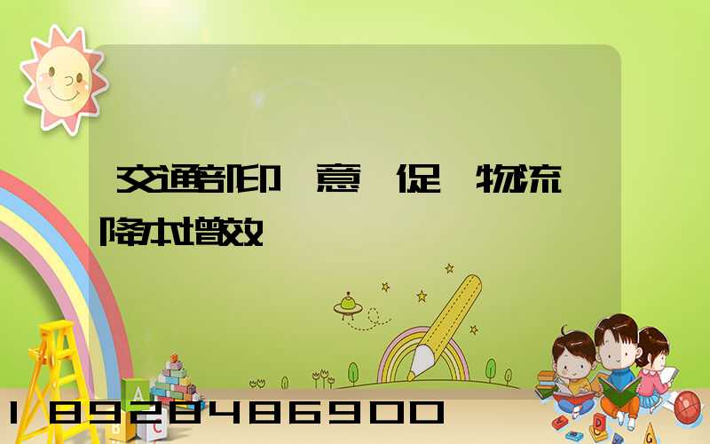 交通部印發意見促進物流業降本增效