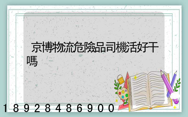 京博物流危險品司機活好干嗎