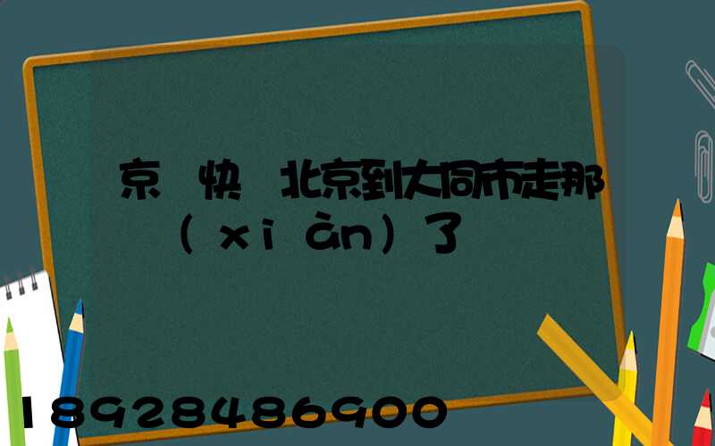 京東快遞北京到大同市走那條線(xiàn)了