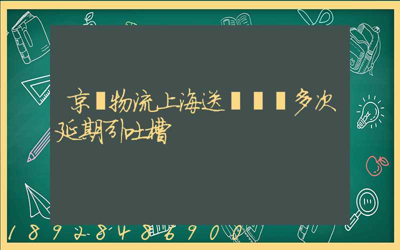 京東物流上海送達時間多次延期引吐槽