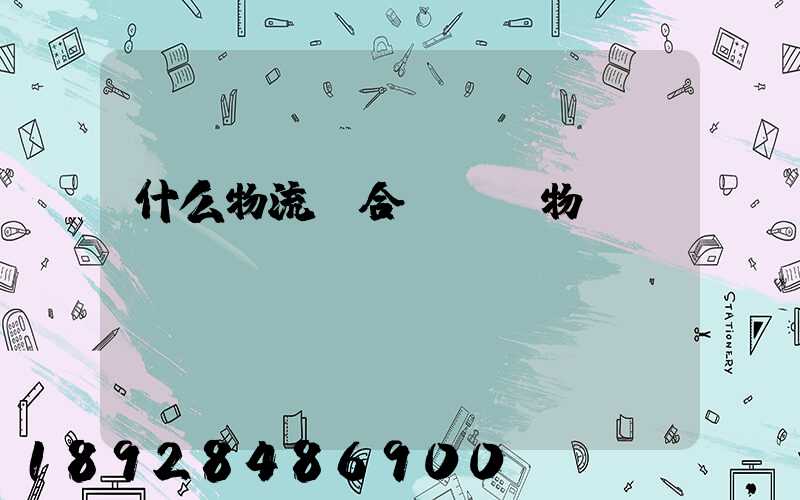 什么物流適合運輸貨物