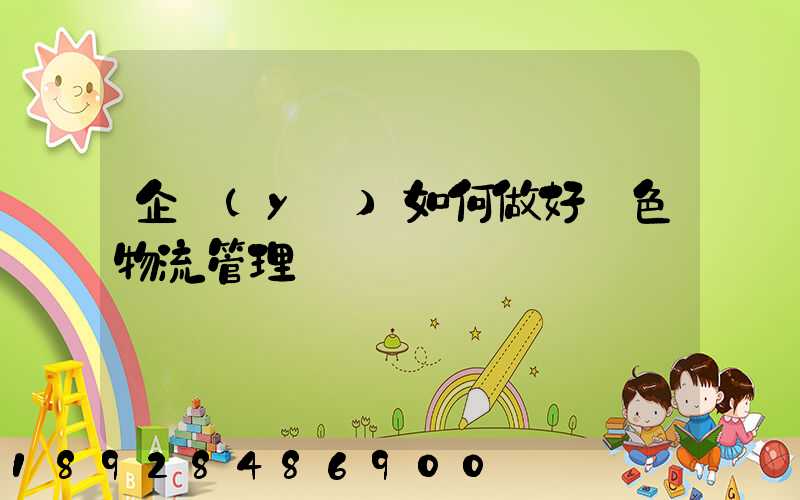 企業(yè)如何做好綠色物流管理