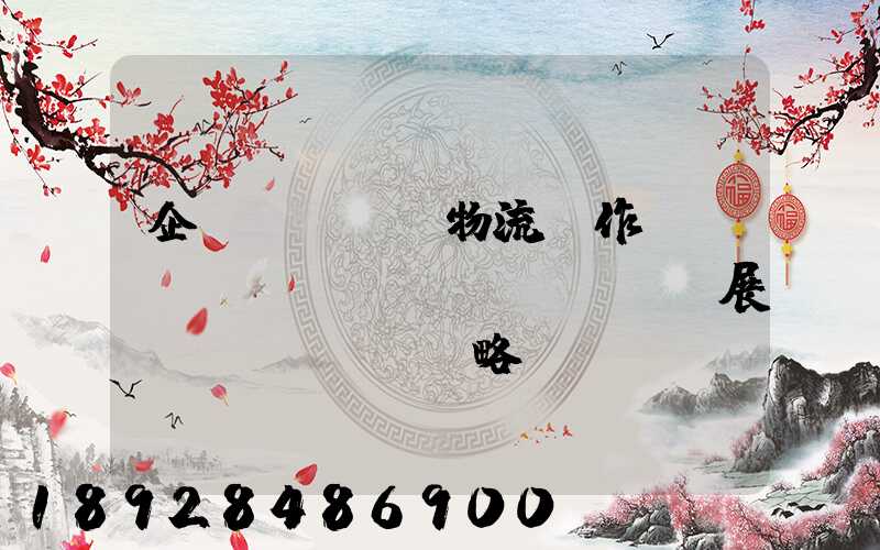 企業(yè)物流運作現(xiàn)狀及發(fā)展戰(zhàn)略