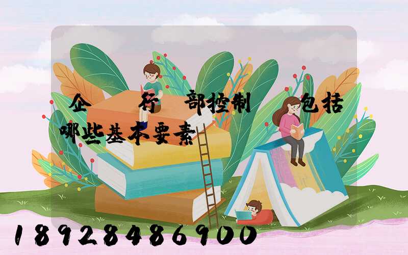 企業實行內部控制應當包括哪些基本要素