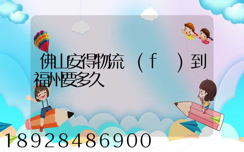 佛山安得物流發(fā)到福州要多久