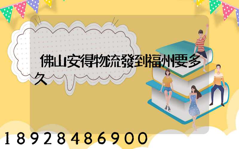 佛山安得物流發到福州要多久